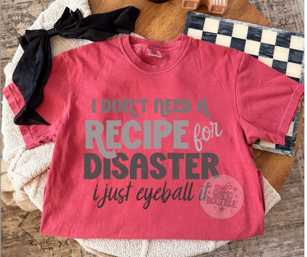 I Don't Need A Recipe For Disaster I Just Eyeball It.